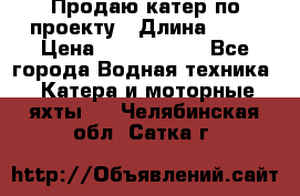 Продаю катер по проекту › Длина ­ 12 › Цена ­ 2 500 000 - Все города Водная техника » Катера и моторные яхты   . Челябинская обл.,Сатка г.